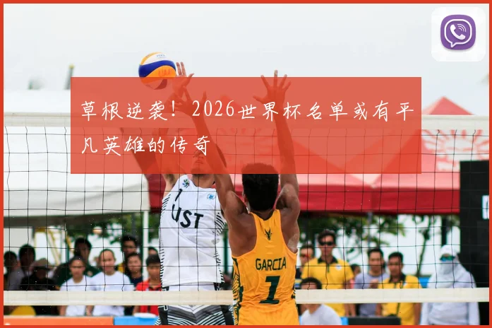 草根逆袭!2026世界杯名单或有平凡英雄的传奇